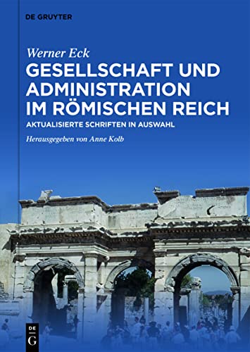 Gesellschaft und Administration im Römischen Reich: Aktualisierte Schriften in Auswahl von de Gruyter